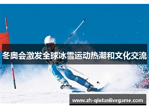 冬奥会激发全球冰雪运动热潮和文化交流
